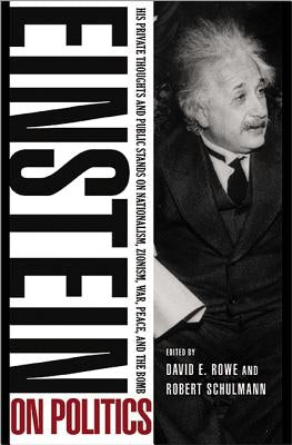 Einstein on Politics: His Private Thoughts and Public Stands on Nationalism, Zionism, War, Peace, and the Bomb Paperback Princeton University Press
