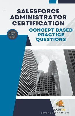 Concept Based Practice Questions for Salesforce Administrator Certification Latest Edition 2023 Paperback Exam Og