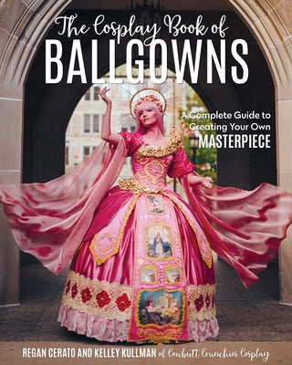 The Cosplay Book of Ballgowns: Create the Masterpiece of Your Dreams! Paperback C&t Publishing / Fanpowered Press