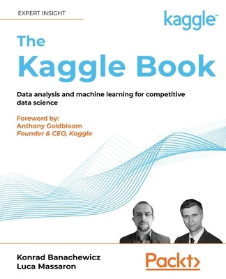 The Kaggle Book: Data analysis and machine learning for competitive data science Paperback Packt Publishing