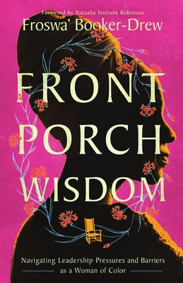 Front Porch Wisdom: Navigating Leadership Pressures and Barriers as a Woman of Color by Booker-Drew, Froswa'