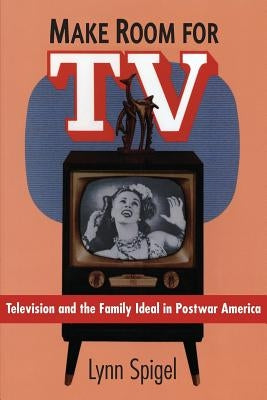 Make Room for TV: Television and the Family Ideal in Postwar America Paperback University of Chicago Press