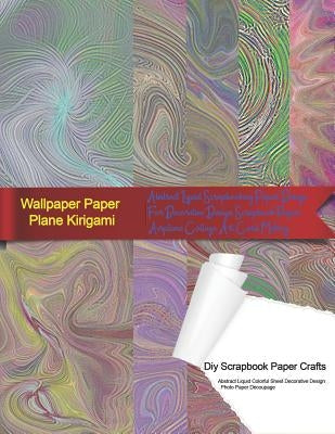 Wallpaper Paper Plane Kirigami Diy Scrapbook Paper Crafts Abstract Liquid Colorful Sheet Decorative Design Photo Paper Decoupage: Abstract Liquid Scra Paperback Independently Published