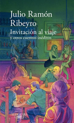 Invitación Al Viaje Y Otros Cuentos Inéditos / An Invitation to the Journey and Other Unpublished Stories by Ramón Ribeyro, Julio