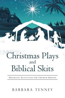 Christmas Plays and Biblical Skits: Dramatic Activities for Church Groups Paperback WestBow Press