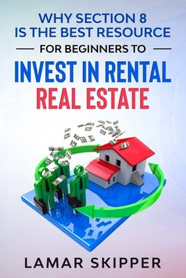 Why Section 8 is the Best Resource for Beginners to Invest in Rental Real Estate Paperback Independently Published