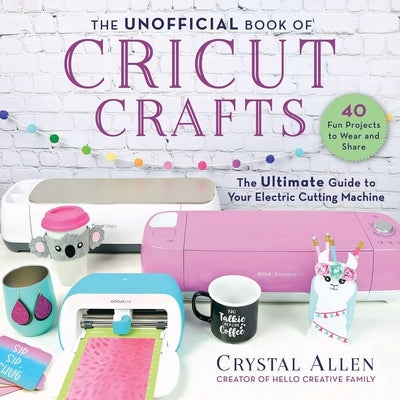 The Unofficial Book of Cricut Crafts: The Ultimate Guide to Your Electric Cutting Machine Paperback Skyhorse Publishing