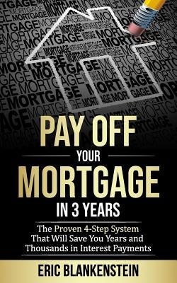 Pay Off Your Mortgage in 3 Years: The 4-Step System That Will Save You Years and Thousands in Interest Payments Paperback Independently Published