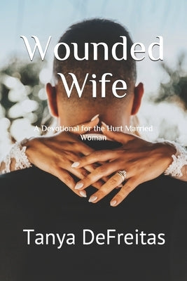 Wounded Wife: A Devotional for the Hurt Married Woman Paperback Independently Published