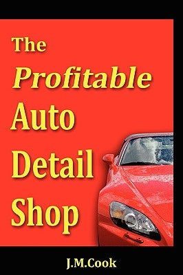 The Profitable Auto Detail Shop - How to Start and Run a Successful Auto Detailing Business Paperback Cook Shirey Publications