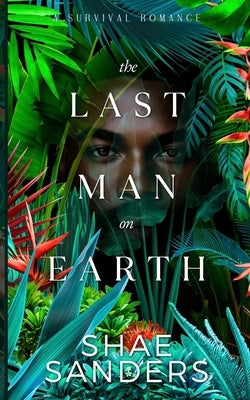 The Last Man on Earth: A Survival Romance by Sanders, Shae