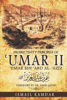 Productivity Principles of ʿUmar II: ʿUmar bin ʿAbd al-ʿAzīz Paperback Independently Published