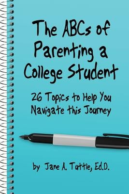 The ABCs of Parenting a College Student: 26 Topics to Help You Navigate This Journey Paperback Createspace Independent Publishing Platform
