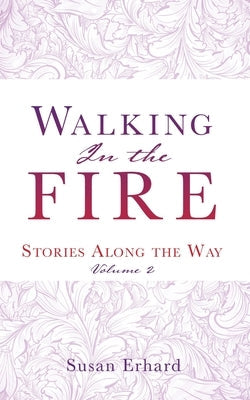Walking In the Fire: Stories Along the Way Volume 2 Paperback Xulon Press