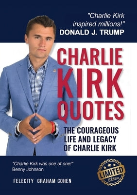Charlie Kirk Quotes: The Courageous Life and Legacy of Charlie Kirk Founder, Turning Point USA by Cohen, Felicity Graham