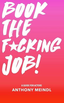 Book The Fucking Job!: A Guide for Actors Paperback Createspace Independent Publishing Platform