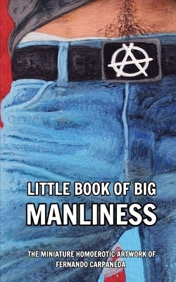 Little Book of Big Manliness: The Miniature Homoerotic Artwork of Fernando Carpaneda Paperback Blurb