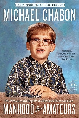 Manhood for Amateurs: The Pleasures and Regrets of a Husband, Father, and Son Paperback Harper Perennial