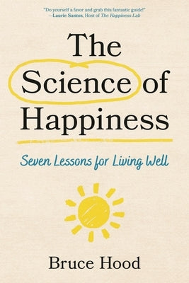 The Science of Happiness: Seven Lessons for Living Well by Hood, Bruce