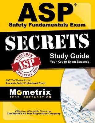 ASP Safety Fundamentals Exam Secrets Study Guide: ASP Test Review for the Associate Safety Professional Exam Paperback Mometrix Media LLC