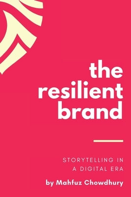The Resilient Brand: Storytelling In A Digital Era Paperback Mahfuz Chowdhury