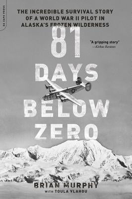 81 Days Below Zero: The Incredible Survival Story of a World War II Pilot in Alaska's Frozen Wilderness Paperback Grand Central Publishing