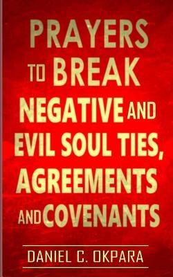 Prayers to Break Negative and Evil Soul Ties, Agreements and Covenants by Okpara, Daniel C. - MO Corrections Bookstore