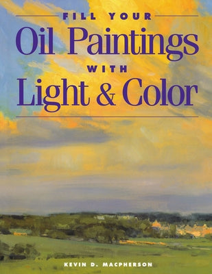 Fill Your Oil Paintings with Light & Color Paperback North Light Books
