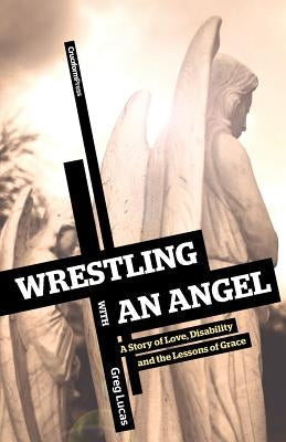 Wrestling with an Angel: A Story of Love, Disability and the Lessons of Grace Paperback Cruciform Press