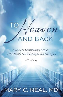 To Heaven and Back: A Doctor's Extraordinary Account of Her Death, Heaven, Angels, and Life Again: A True Story Paperback Waterbrook Press