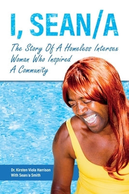 I, Sean/a: The Story of A Homeless Intersex Woman Who Inspired A Community by Viola Harrison, Kirsten