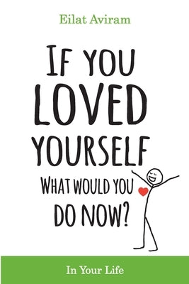 If You Loved Yourself, What Would You Do Now?: How to not hate yourself and feel better about yourself in your mind body and health, sex, money, food, Paperback Independently Published