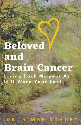 Beloved and Brain Cancer: Living Each Moment As If It Were Your Last Paperback Lael Publishing, LLC