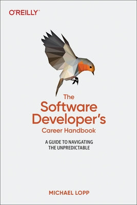 The Software Developer's Career Handbook: A Guide to Navigating the Unpredictable Paperback O'Reilly Media