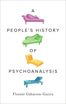 A People's History of Psychoanalysis by Gabarron-Garcia, Florent