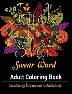 Swear Words Adult coloring book: Stress Relieving Filthy Swear Words for Adult Coloring! Paperback Mainland Publisher