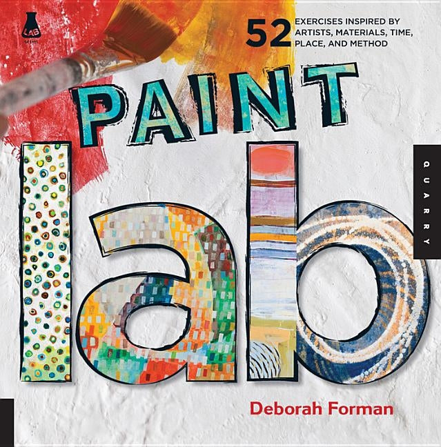 Paint Lab: 52 Exercises Inspired by Artists, Materials, Time, Place, and Method Paperback Quarry Books