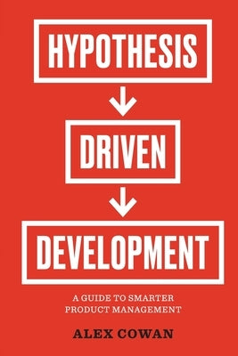 Hypothesis-Driven Development: A Guide to Smarter Product Management (2nd Edition) Paperback Cook & McDouglas