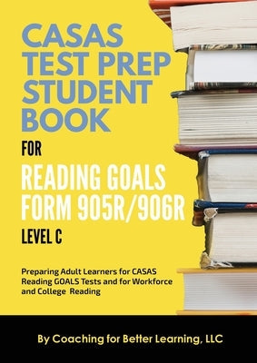 CASAS Test Prep Student Book for Reading Goals Forms 905R/906R Level C Paperback Coaching for Better Learning