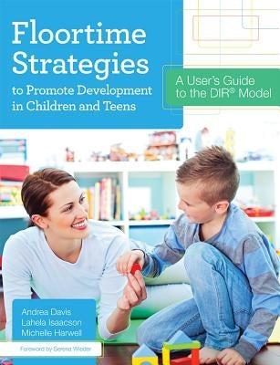 Floortime Strategies to Promote Development in Children and Teens: A User's Guide to the Dir(r) Model Brookes Publishing Company