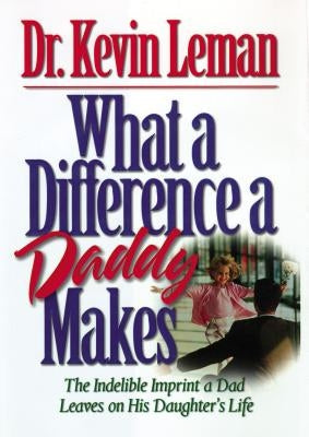 What a Difference a Daddy Makes: The Lasting Imprint a Dad Leaves on His Daughter's Life Paperback Thomas Nelson