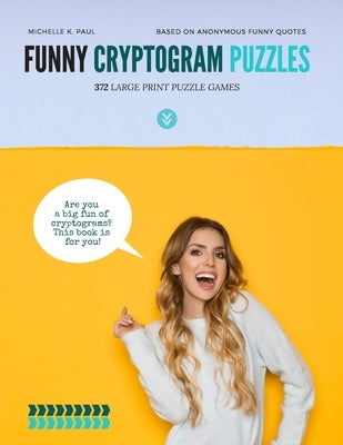Funny Cryptogram Puzzles: Cryptogram Puzzle Book, Cryptoquote Book, Cryptoquote Puzzle Books Based On Anonymous Funny Quotes by Paul, Michelle K.