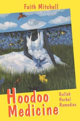 Hoodoo Medicine: Gullah Herbal Remedies by Mitchell, Faith
