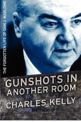 Gunshots in Another Room: The Forgotten Life of Dan J. Marlowe Paperback Charles Kelly
