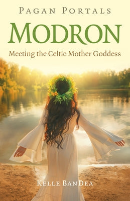 Pagan Portals - Modron: Meeting the Celtic Mother Goddess by Bandea, Kelle