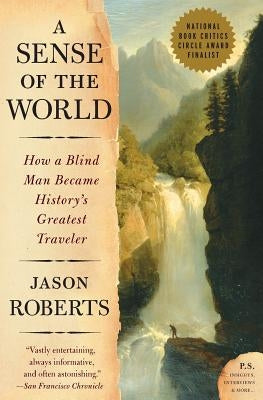 A Sense of the World: How a Blind Man Became History's Greatest Traveler Harper Perennial
