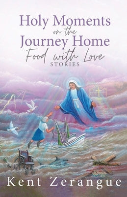 Holy Moments on the Journey Home: Food with Love Stories Paperback Savoie Publishing