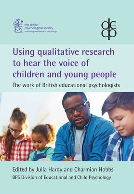 Using qualitative research to hear the voice of children and young people: The work of British educational psychologists Paperback BPS Books