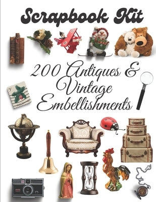 Scrapbook Kit - 200 Antiques & Vintage Embellishments: Ephera Elements for Decoupage, Notebooks, Journaling or Scrapbooks. Vintage Scrapbook Images - Paperback Independently Published