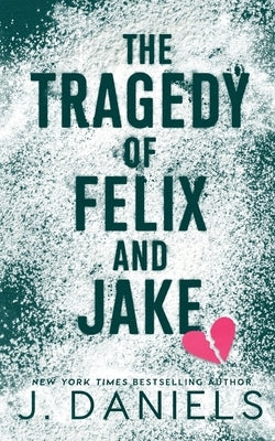 The Tragedy of Felix & Jake by Daniels, J.